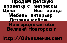 Продам детскую кроватку с  матрасом › Цена ­ 7 000 - Все города Мебель, интерьер » Детская мебель   . Новгородская обл.,Великий Новгород г.